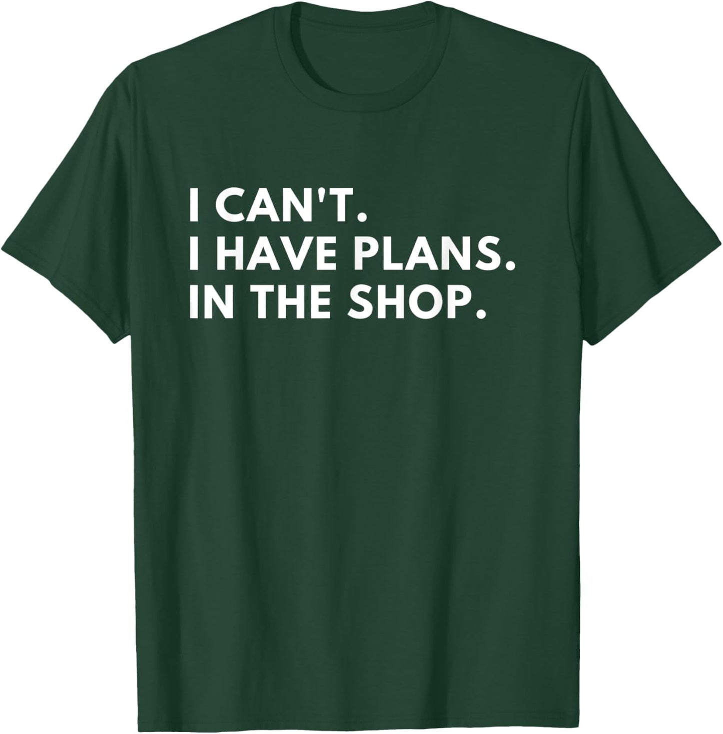 I Can't I Have Plans in the Shop T-Shirt - T-Shirt | Forest