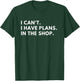 I Can't I Have Plans in the Shop T-Shirt - T-Shirt | Forest