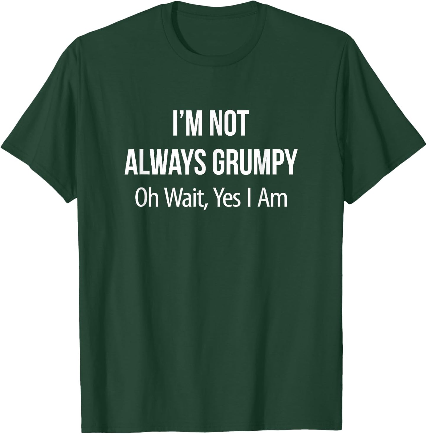 I'm Not Always Grumpy - Oh Wait Yes I Am T-Shirt - T-Shirt | Forest
