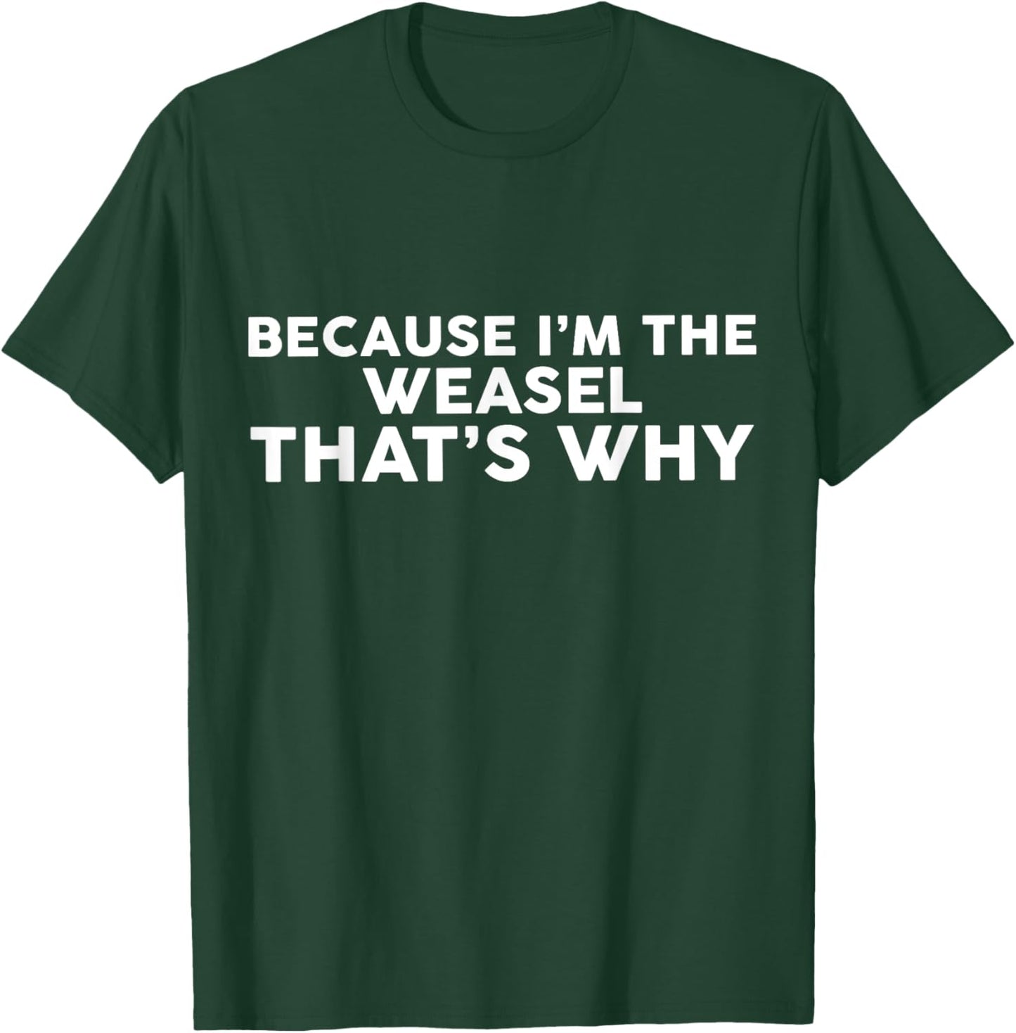 Because I'm The WEASEL That's Why WEASELS T-Shirt - T-Shirt | Forest