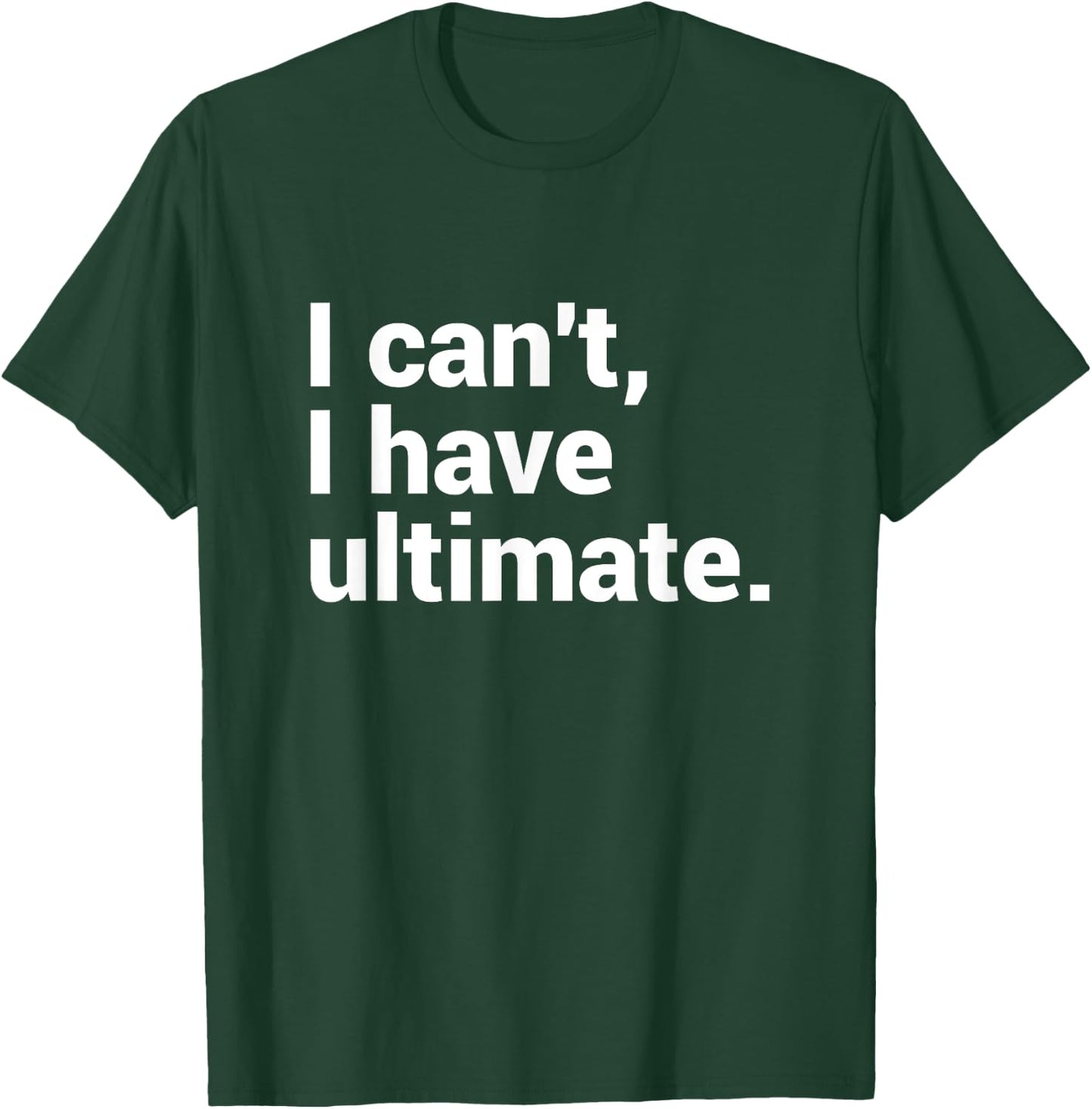 I Can't I Have Ultimate Funny Ultimate Frisbee T-Shirt - T-Shirt | Forest