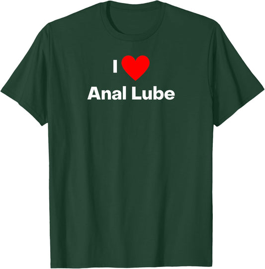 I love anal lube T-Shirt - T-Shirt | Forest