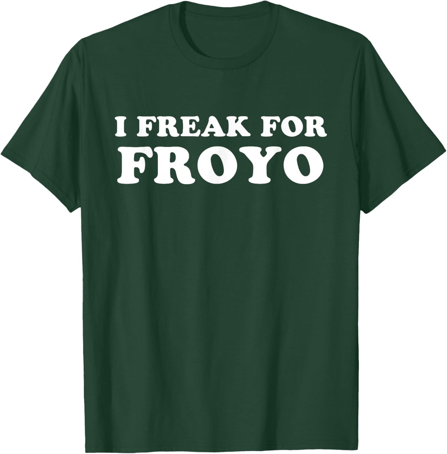 I Freak For FROYO Frozen Yogurt T-Shirt - T-Shirt | Forest
