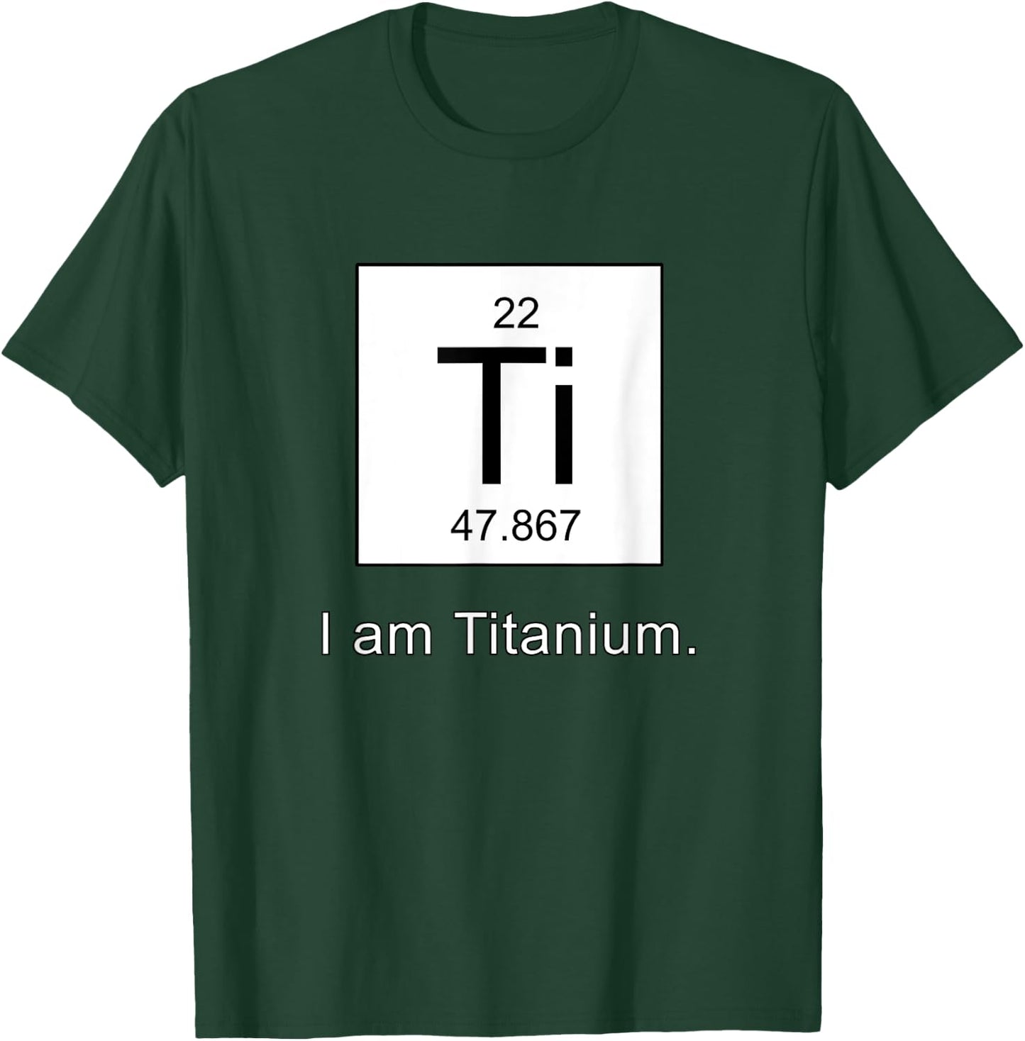 I Am Titanium Periodic Table Element T-Shirt - T-Shirt | Forest