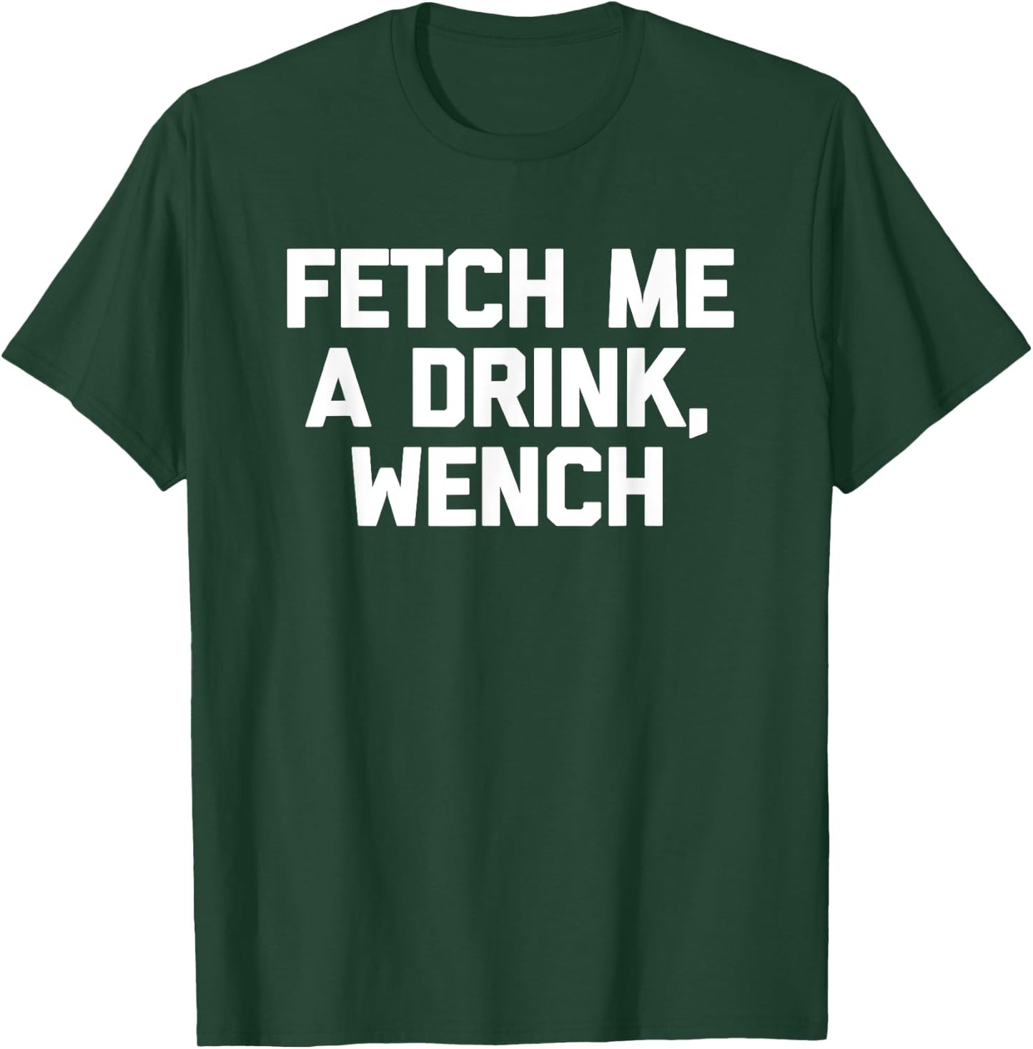 Fetch Me A Drink, Wench funny saying drinking beer T-Shirt - T-Shirt | Forest