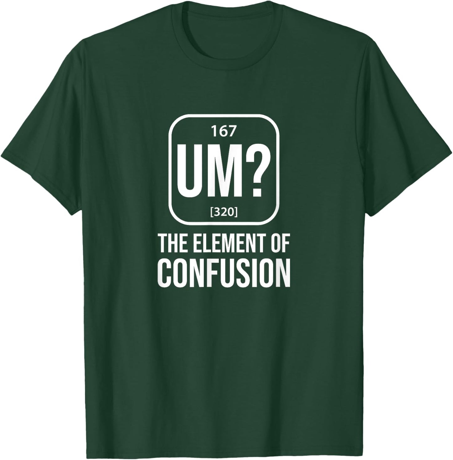UM? Element of Confusion Periodic Element table T-Shirt - T-Shirt | Forest