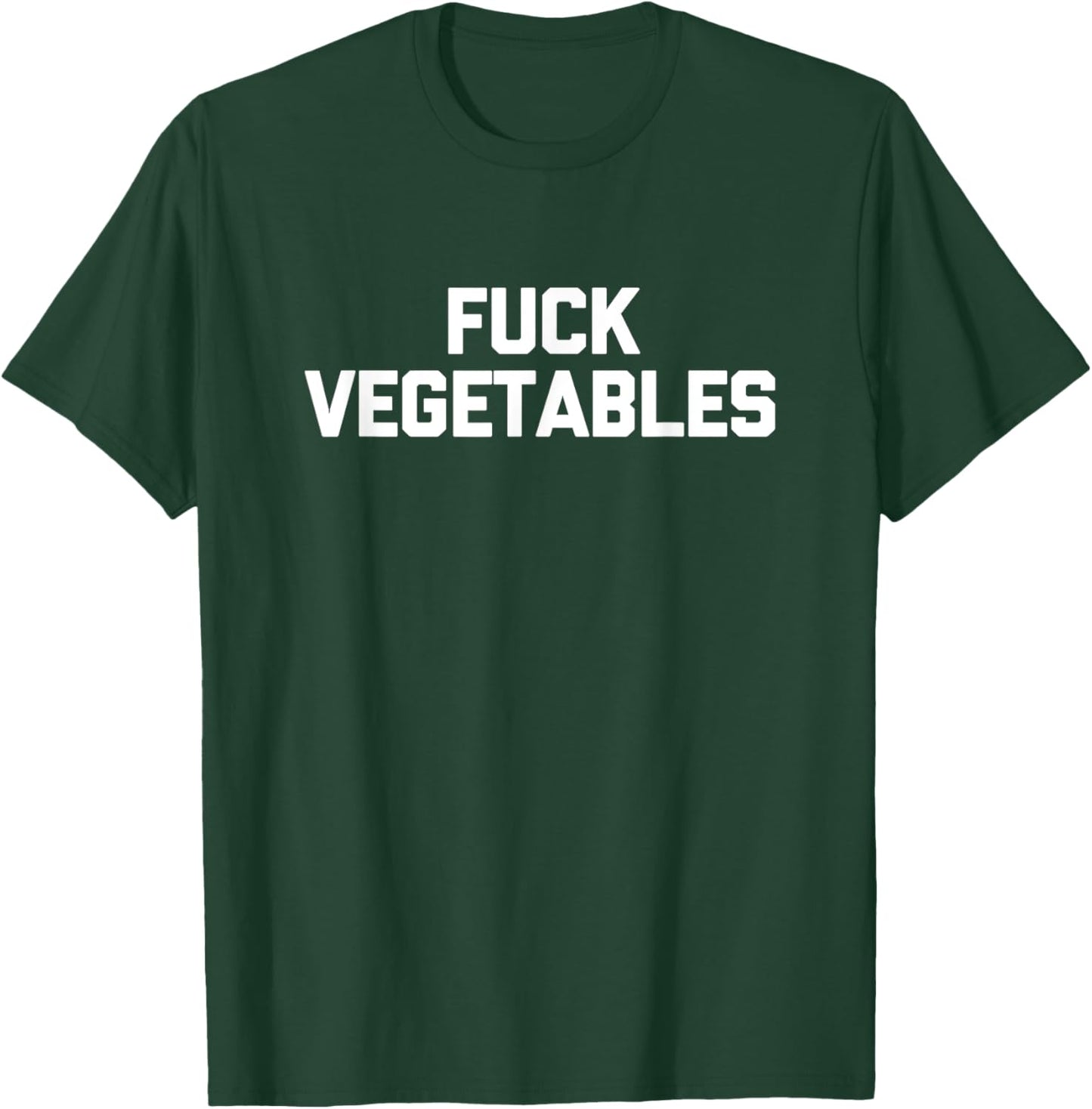 Fuck Vegetables funny saying sarcastic novelty food T-Shirt - T-Shirt | Forest