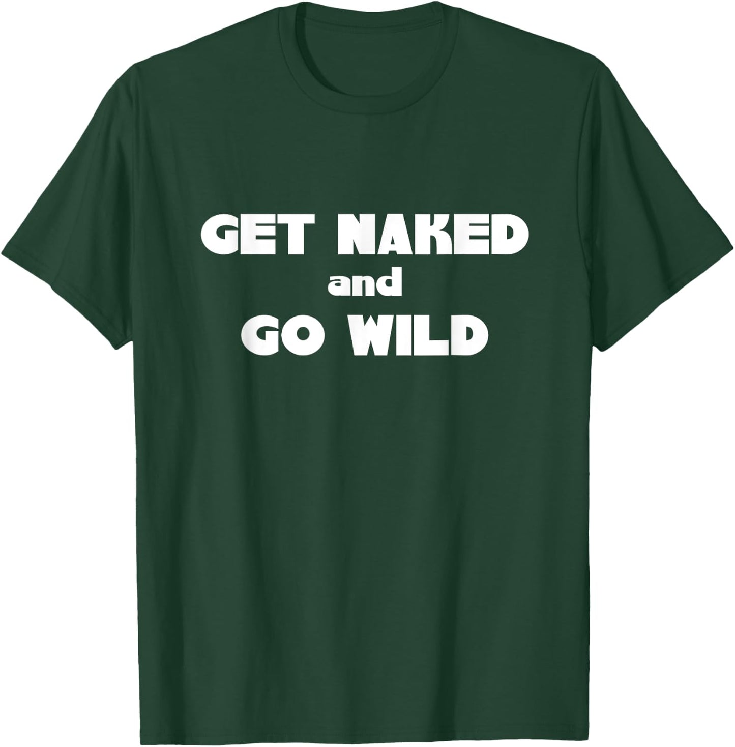 Get Naked and Go Wild T Shirt T-Shirt - T-Shirt | Forest