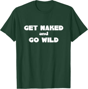 Get Naked and Go Wild T Shirt T-Shirt - T-Shirt | Forest