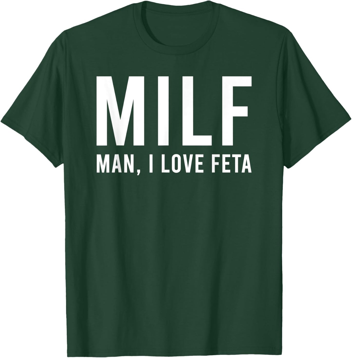 Man I Love Feta Funny Hot Mom Pun T-Shirt - T-Shirt | Forest