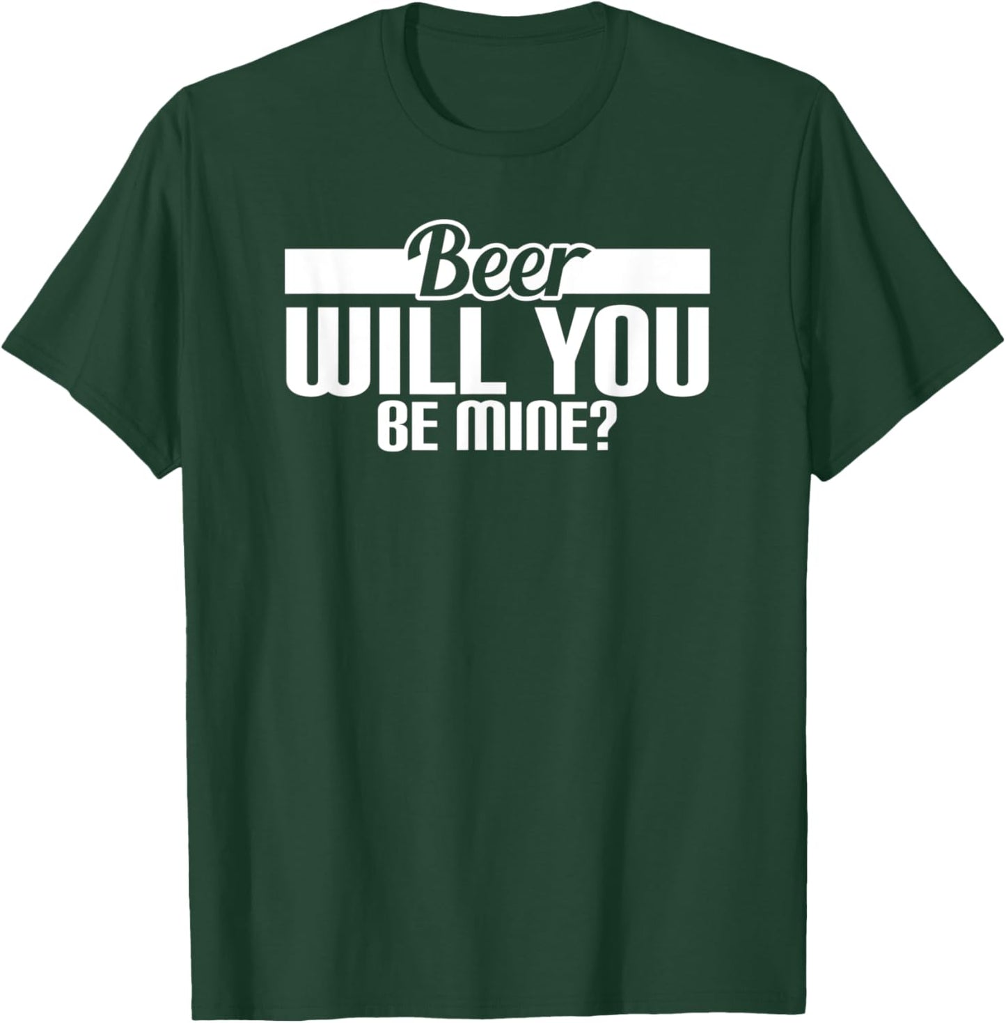 Beer Will You Be Mine? T-Shirt - T-Shirt | Forest