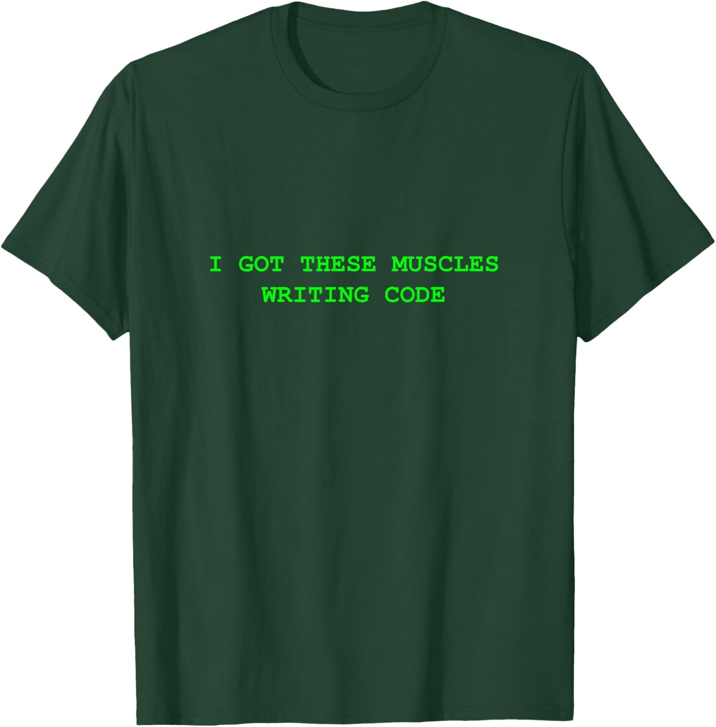I Got These Muscles Writing Code T-Shirt - T-Shirt | Forest
