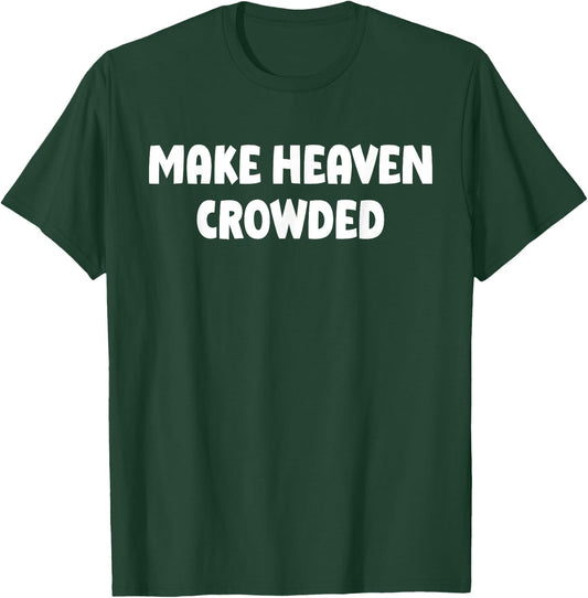 Make Heaven Crowded Faith Christian T-Shirt - T-Shirt | Forest
