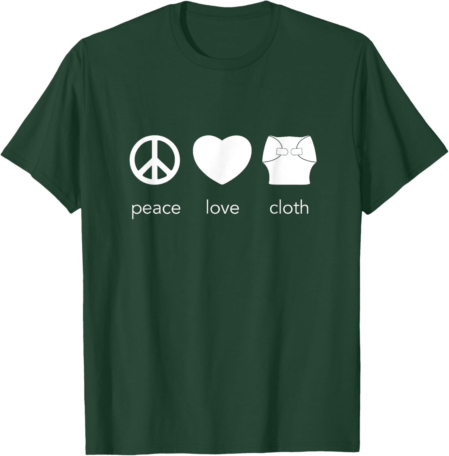 Peace Love and Cloth Diaper - Cloth Diapers Rock T-Shirt - T-Shirt | Forest