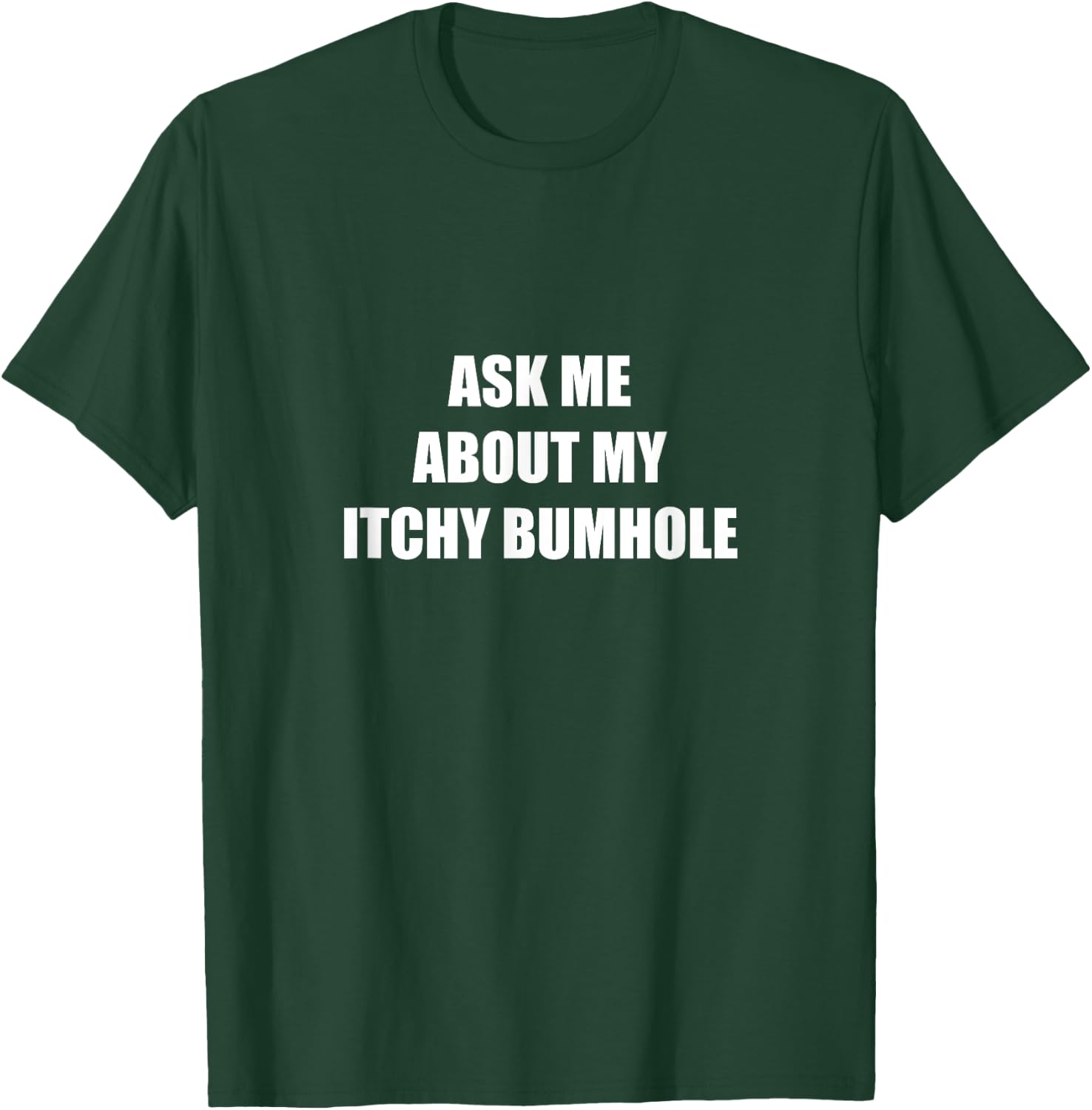 Ask Me About My Itchy Bumhole T-Shirt - T-Shirt | Forest