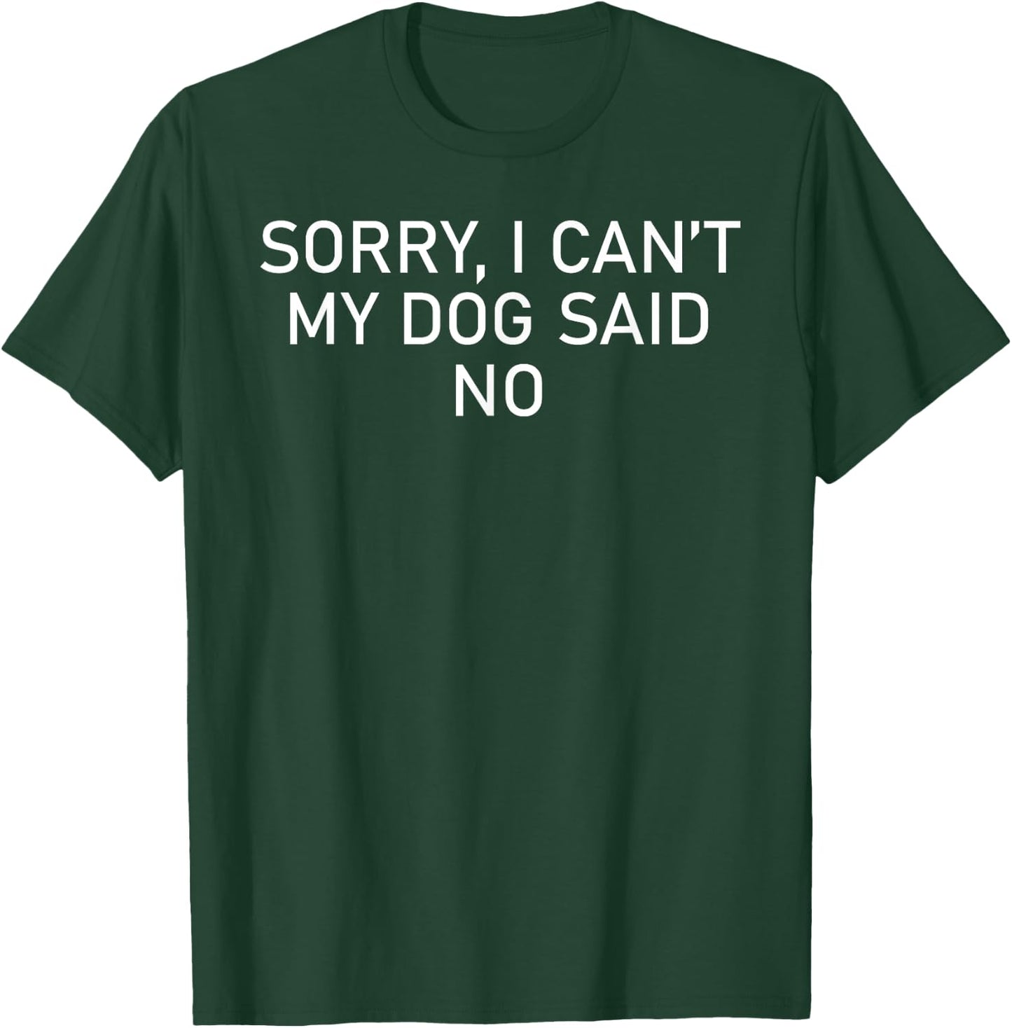 Sorry I Can't My Dog Said No, Funny Doggie Men Women T-Shirt - T-Shirt | Forest