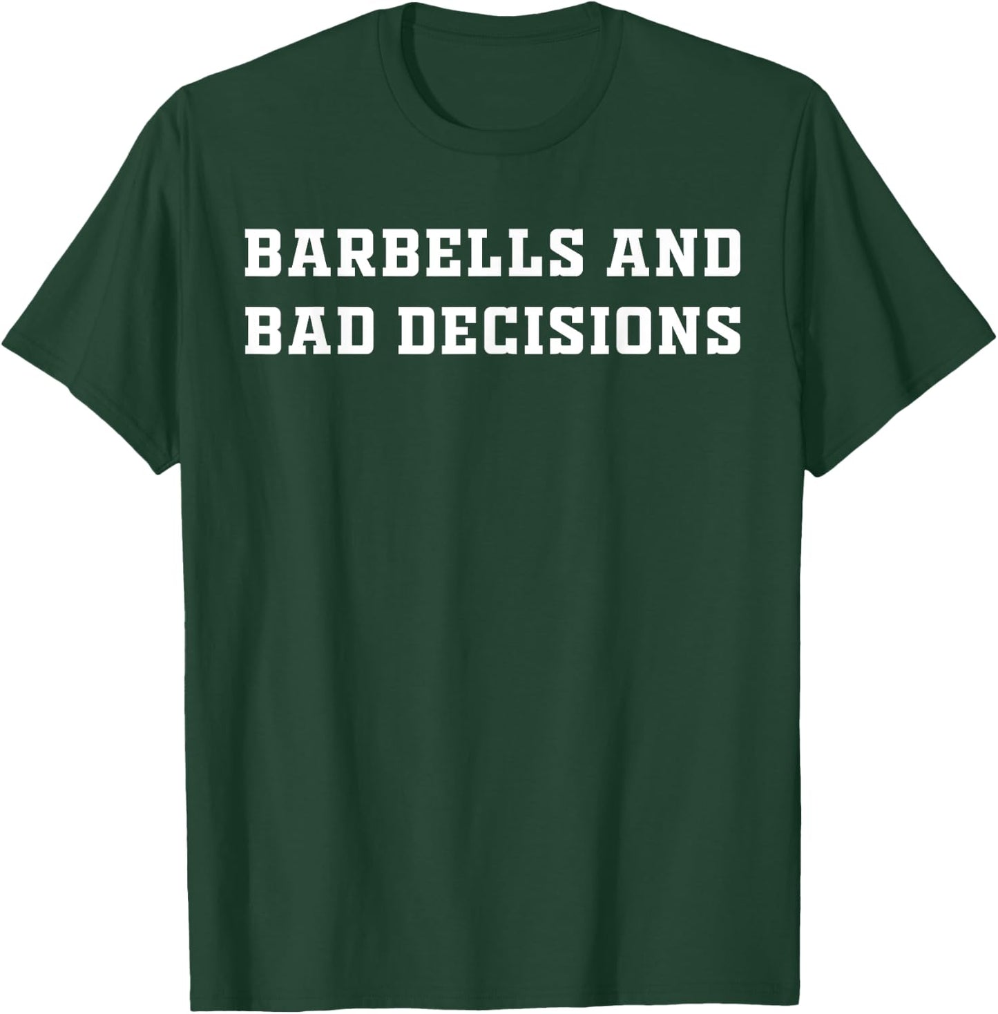 Barbells And Bad Decisions Exercise T-Shirt - T-Shirt | Forest