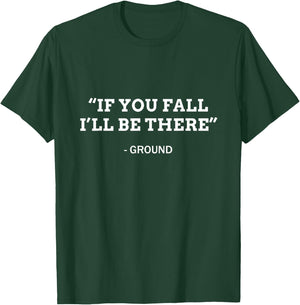 If you fall I'll be there - Ground Funny Ironic Quote T-Shirt - T-Shirt | Forest