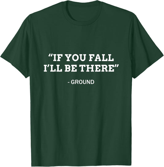 If you fall I'll be there - Ground Funny Ironic Quote T-Shirt - T-Shirt | Forest