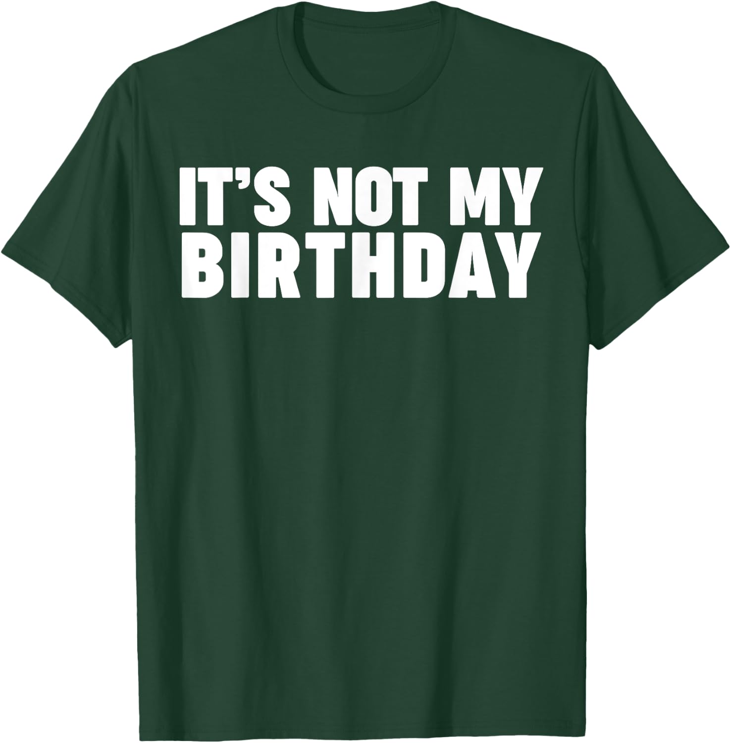 It's not my birthday T-Shirt - T-Shirt | Forest