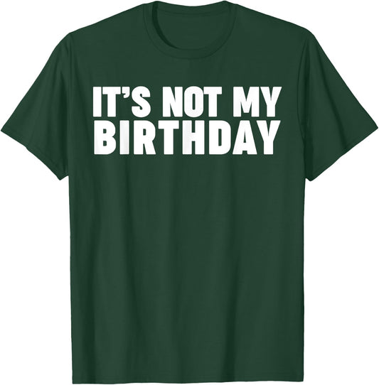 It's not my birthday T-Shirt - T-Shirt | Forest