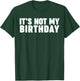 It's not my birthday T-Shirt - T-Shirt | Forest