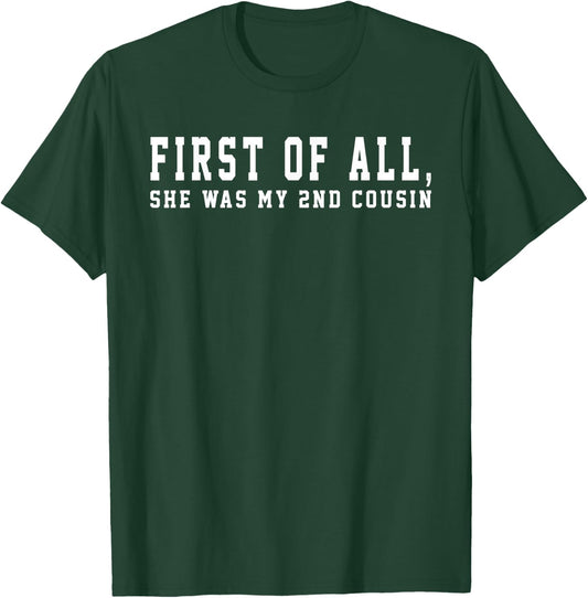 First of All She Was My 2nd Cousin Redneck Saying Women Girl T-Shirt - T-Shirt | Forest