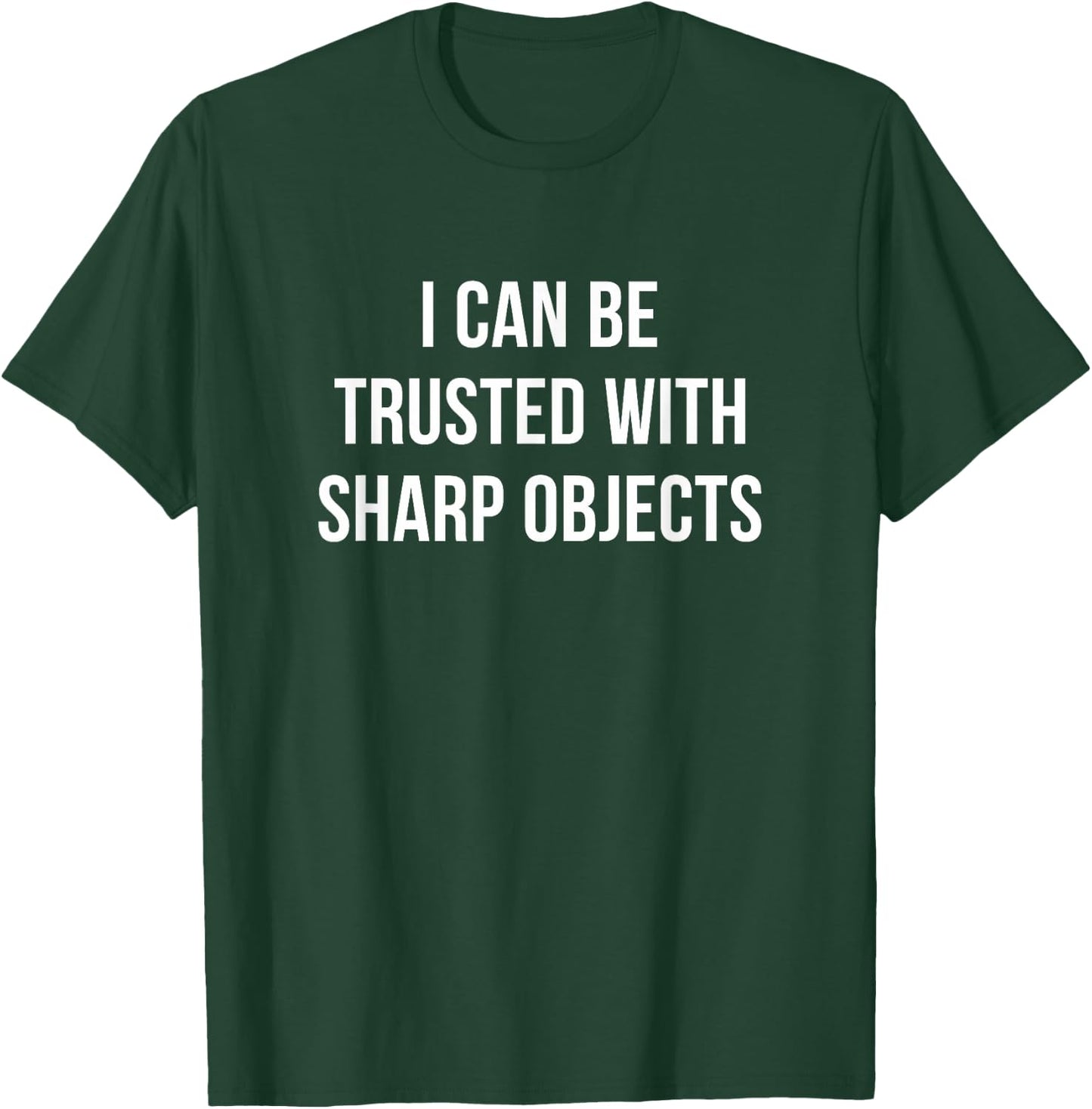 I Can Be Trusted With Sharp Objects T-Shirt - T-Shirt | Forest