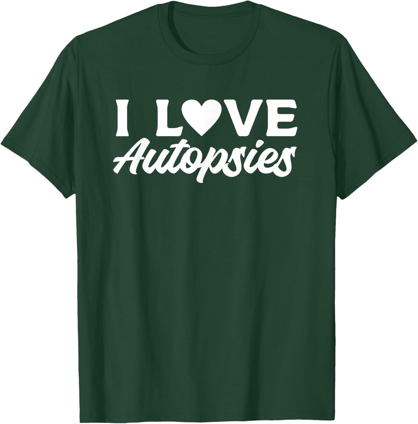 I Love Autopsies Forensic Science Investigator T-Shirt - T-Shirt | Forest