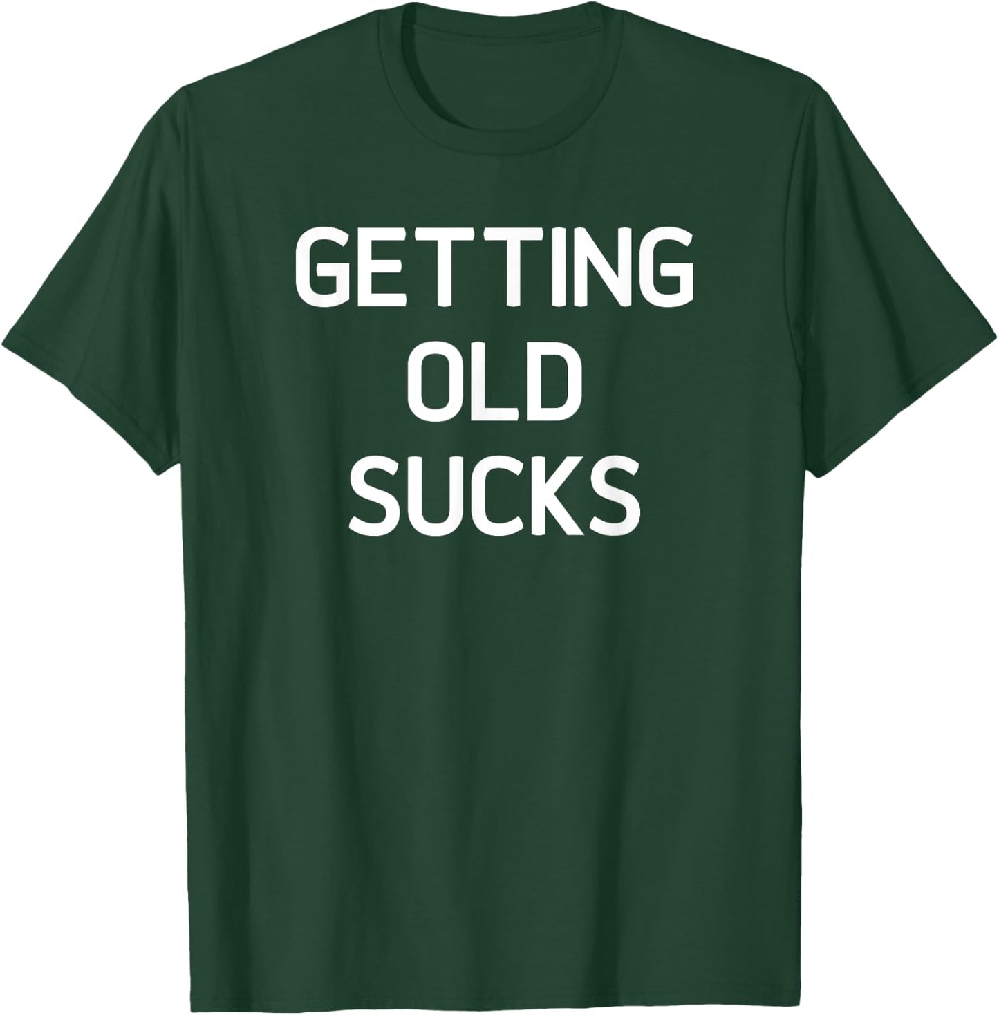 Getting Old Sucks, Funny, Jokes, Sarcastic Sayings T-Shirt - T-Shirt | Forest