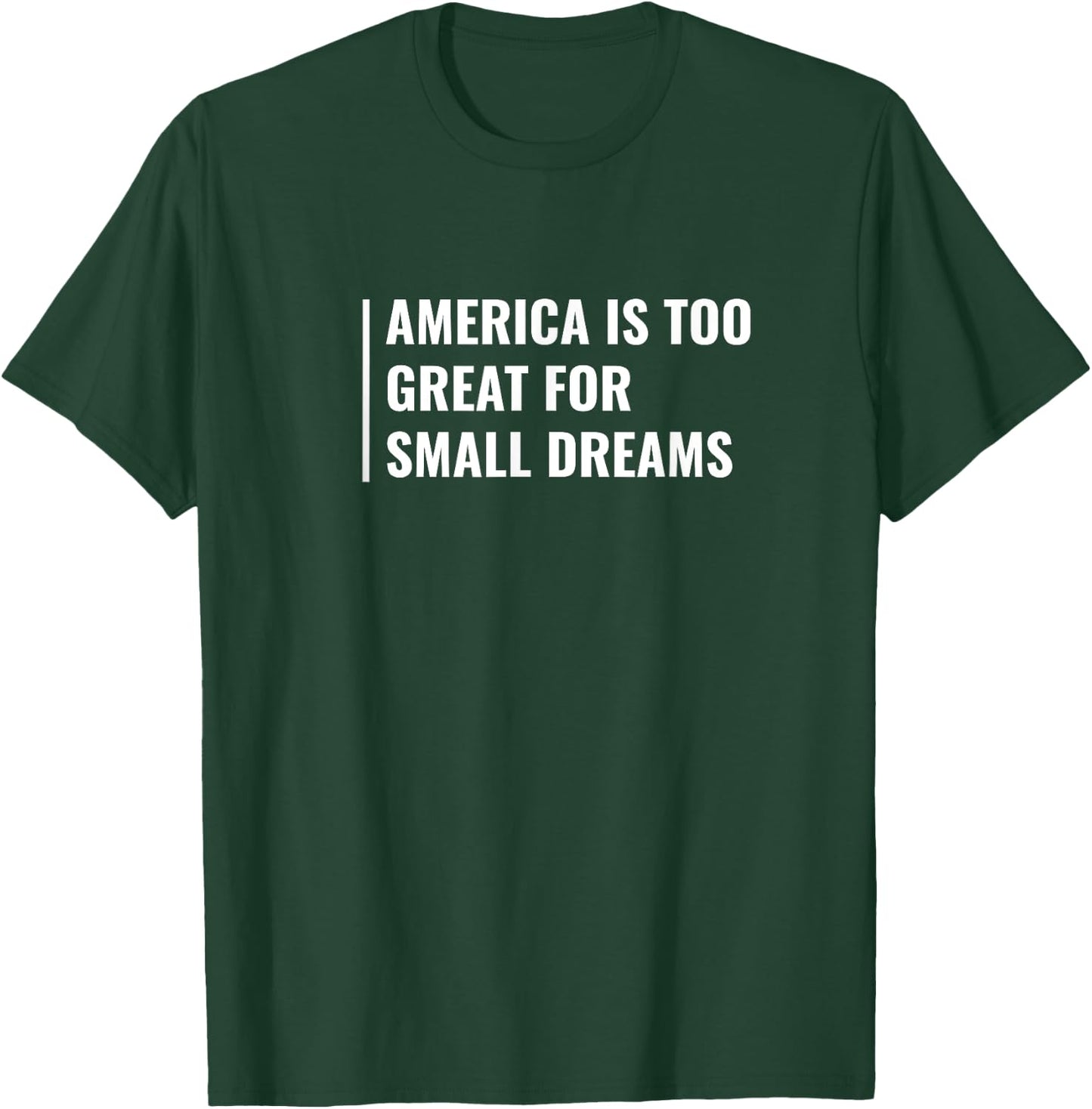 America Is Too Great For Small Dreams T-Shirt - T-Shirt | Forest