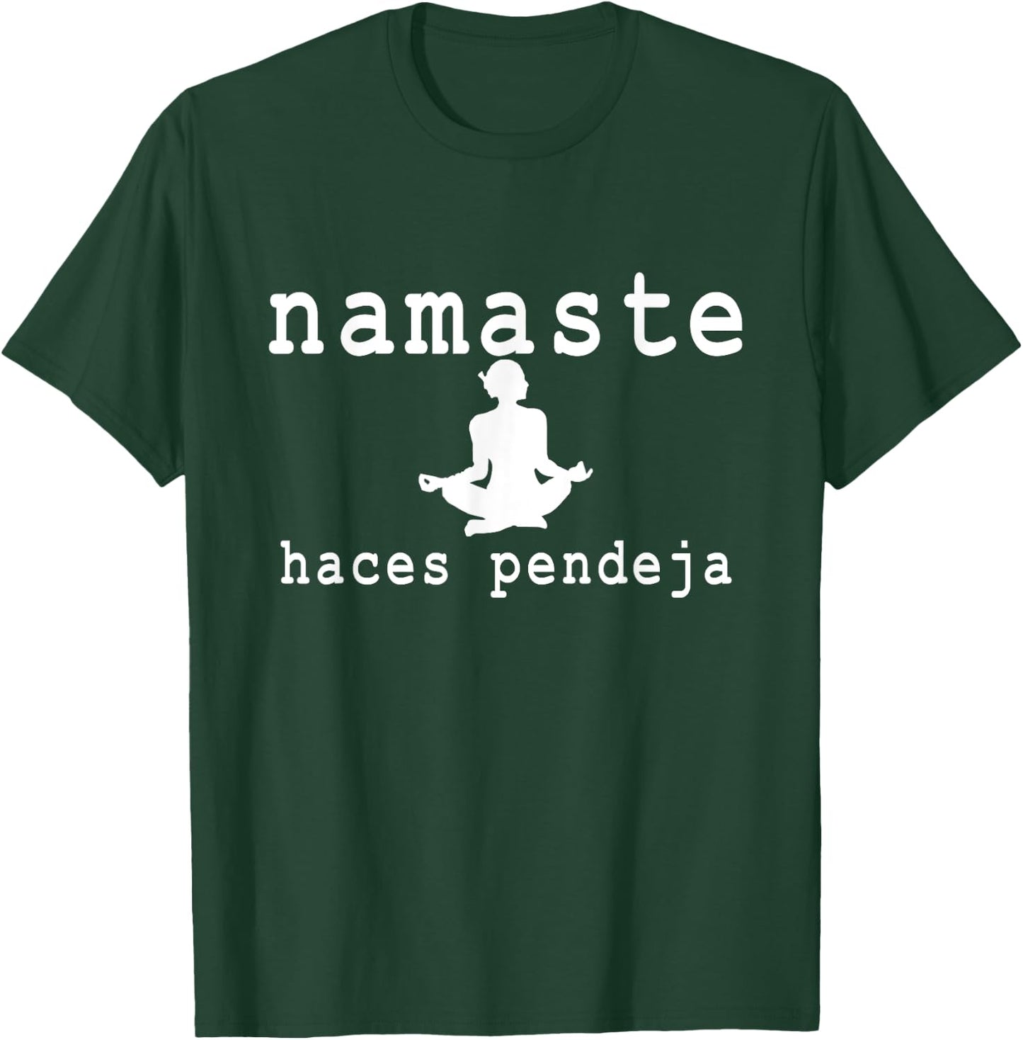 Namaste Haces Pendeja Funny Apparel T-Shirt - T-Shirt | Forest
