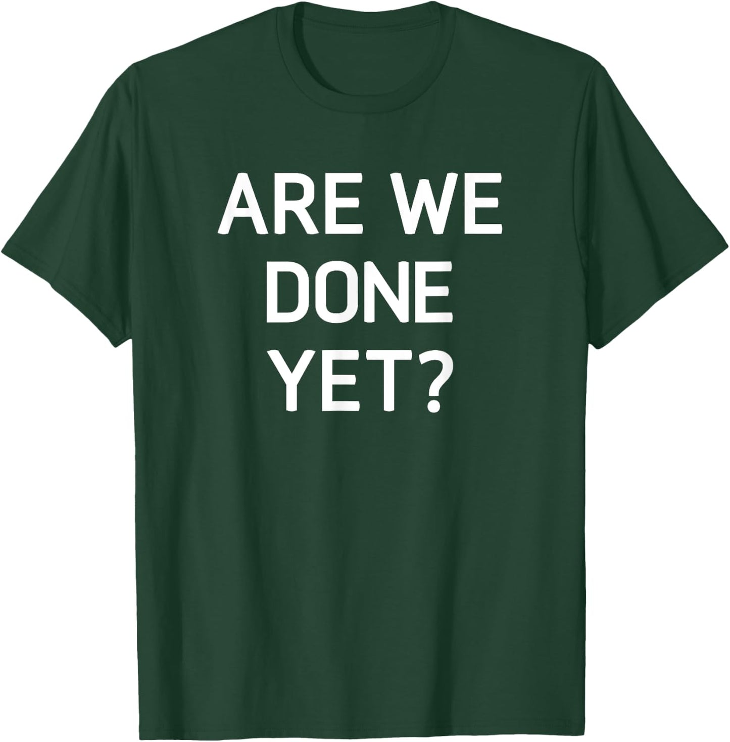 Are We Done Yet, Funny, Jokes, Sarcastic T-Shirt - T-Shirt | Forest