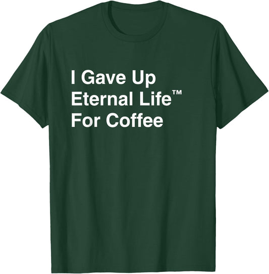 I Gave Up My Eternal Life For Coffee - Ex-Mormon Exmo LDS T-Shirt - T-Shirt | Forest