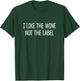 I Like The Wine - Not The Label T-Shirt - T-Shirt | Forest