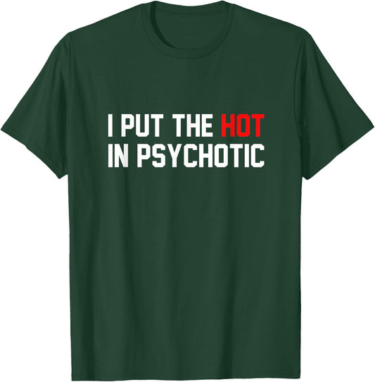 Funny I Put The Hot In Psychotic Shirt T-Shirt - T-Shirt | Forest