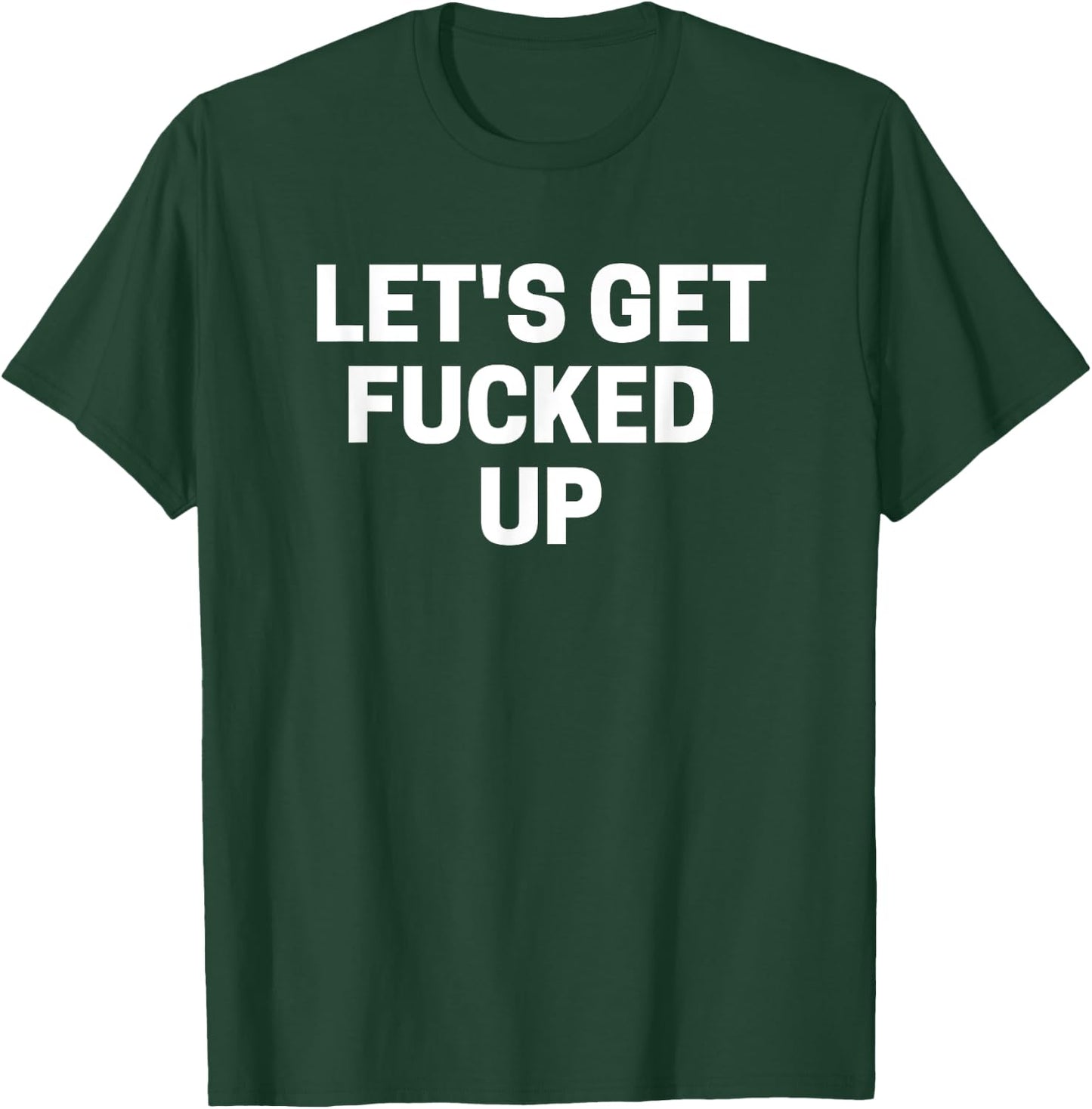 Let's Get Fucked Up T-Shirt - T-Shirt | Forest
