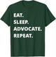 Eat Sleep Advocate Repeat T-Shirt - T-Shirt | Forest