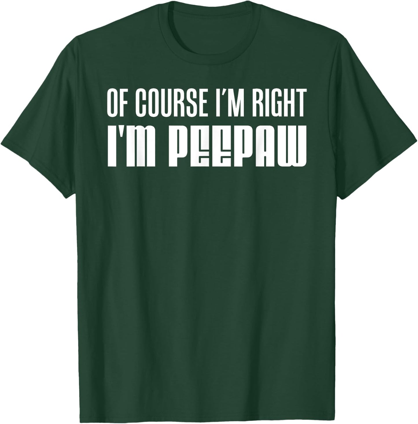 I'm Right I'm Peepaw Southern Stubborn Grandpa T-Shirt - T-Shirt | Forest
