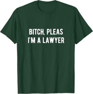 Funny Lawyer Shirt | Bitch Pleas, I'm a Lawyer T-Shirt - T-Shirt | Forest