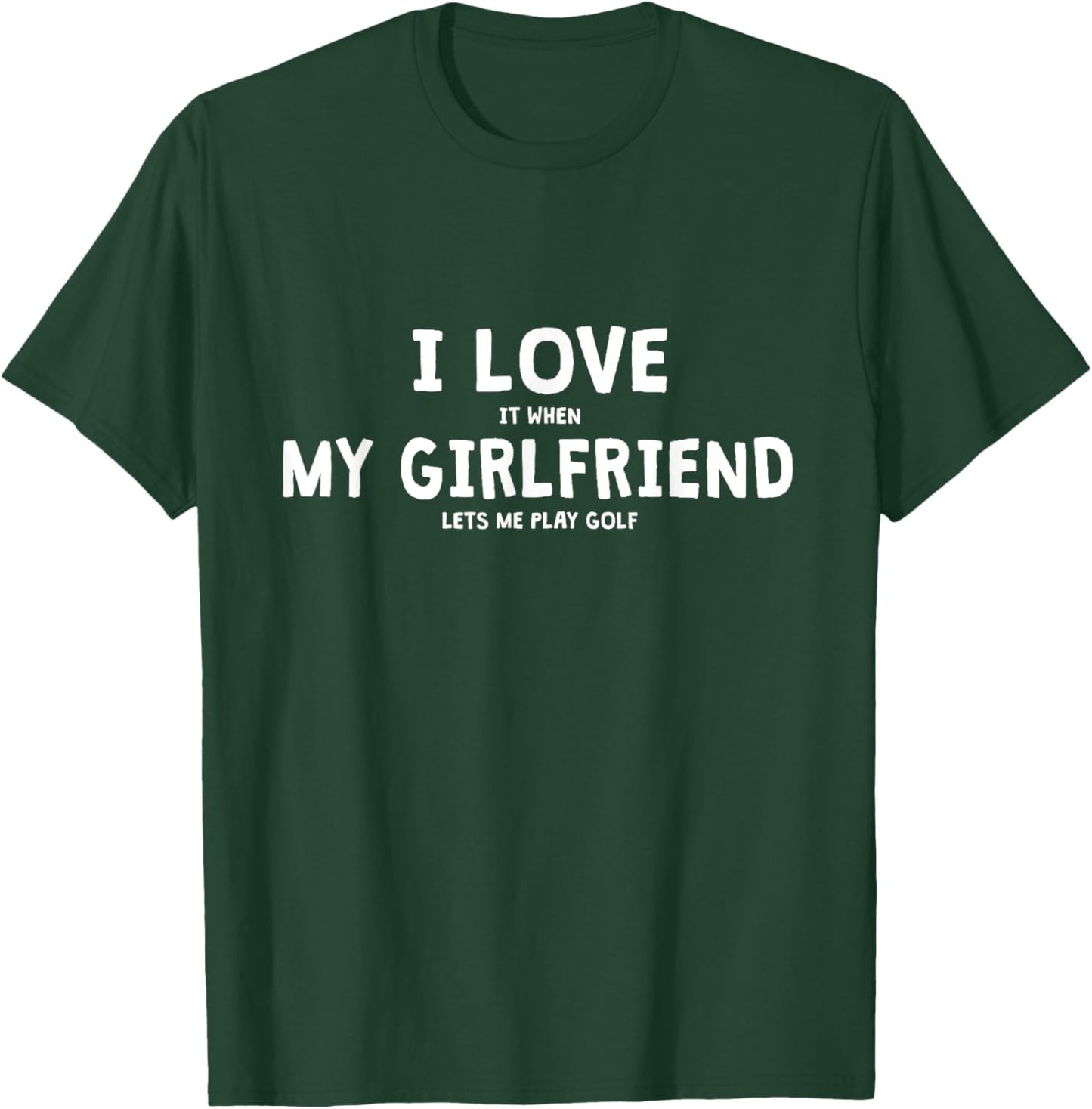 I Love It When My Girlfriend Lets Me Play Golf T-Shirt - T-Shirt | Forest