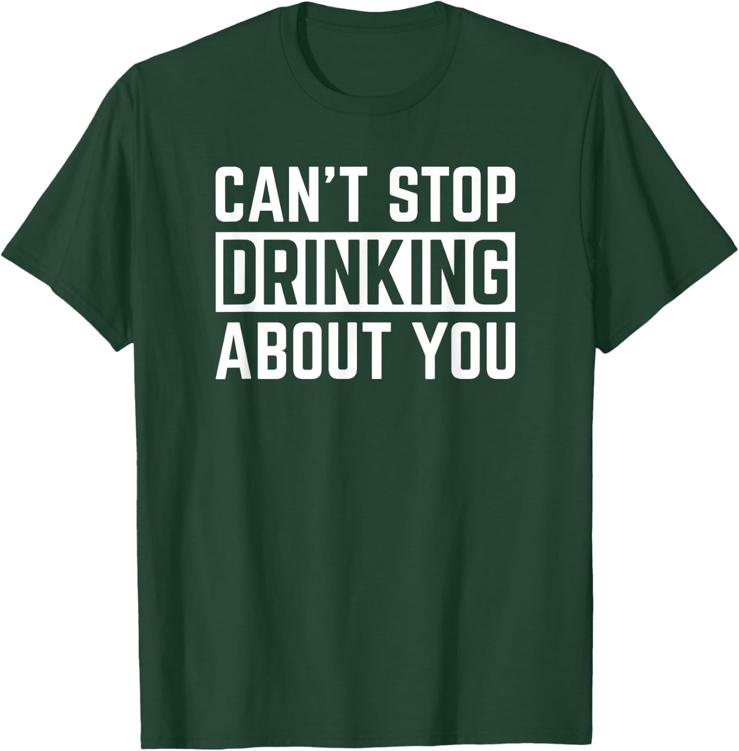 Can't Stop Drinking About You Funny Beer Wine Humor T-Shirt - T-Shirt | Forest