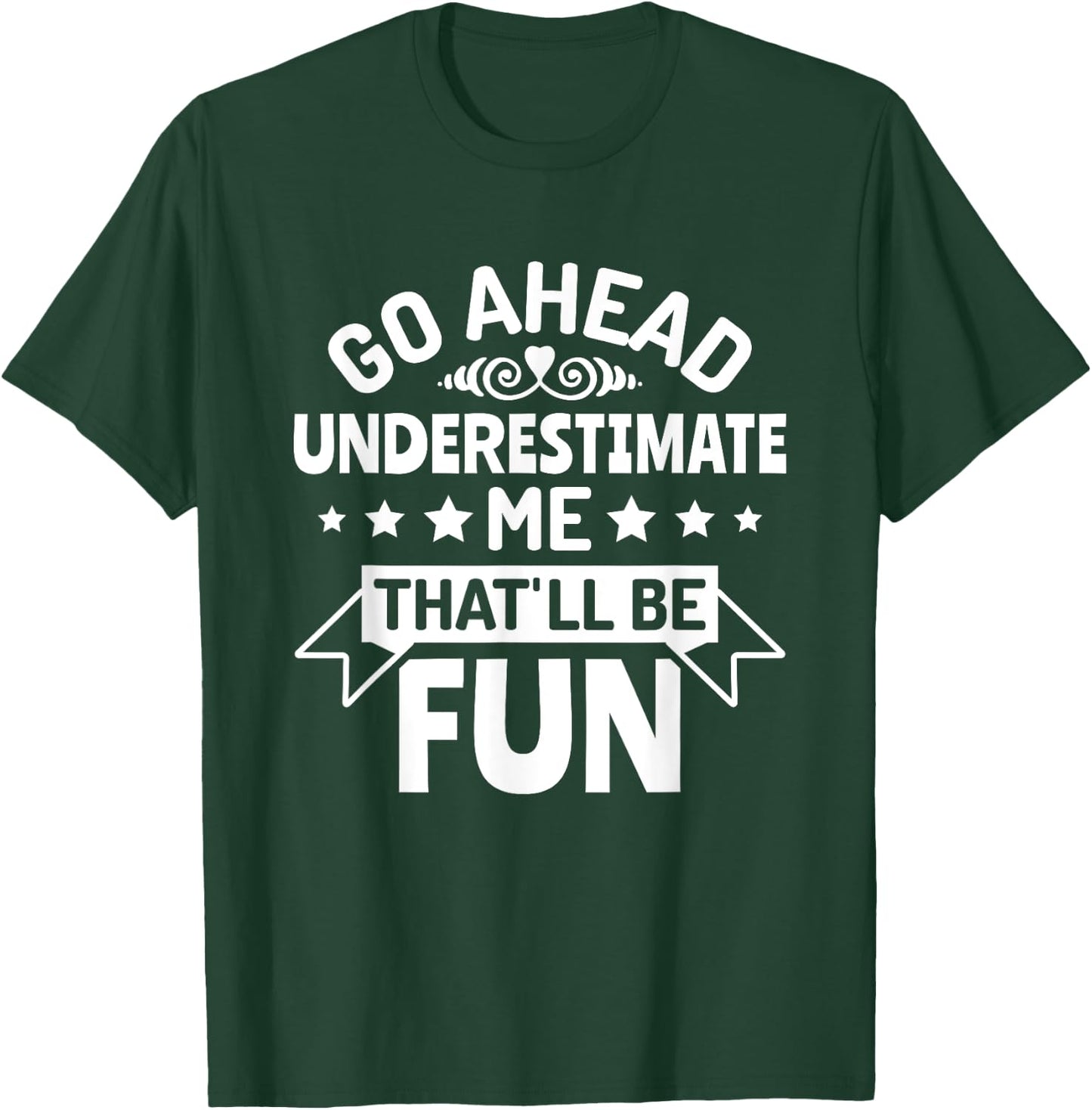 Go ahead underestimate me that'll be fun T-Shirt - T-Shirt | Forest