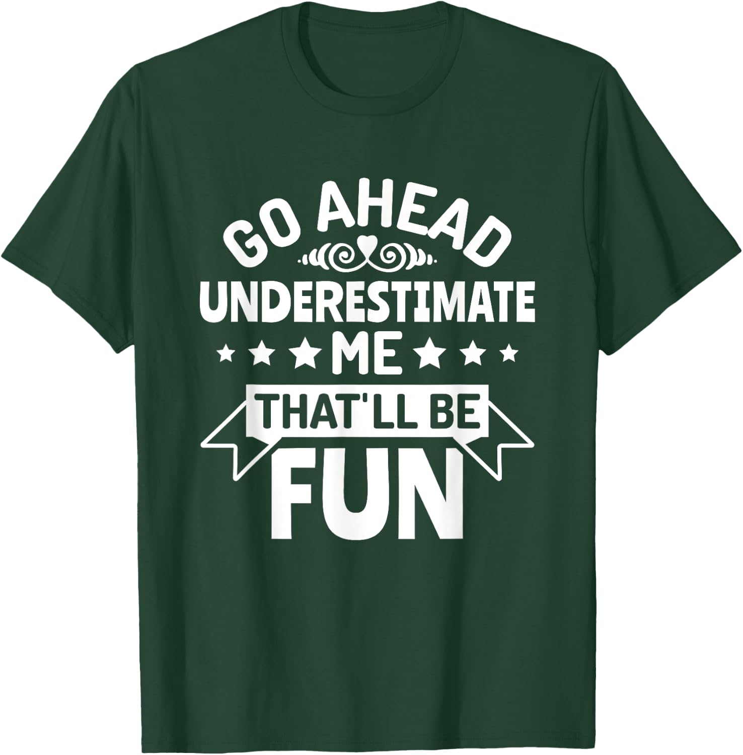 Go ahead underestimate me that'll be fun T-Shirt - T-Shirt | Forest
