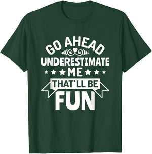 Go ahead underestimate me that'll be fun T-Shirt - T-Shirt | Forest