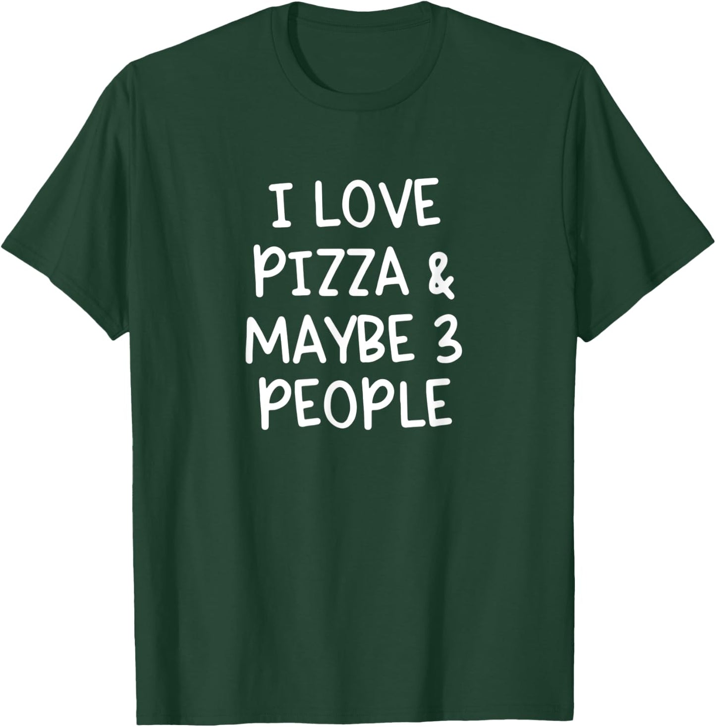 I Love Pizza And Maybe Three People T-Shirt - T-Shirt | Forest