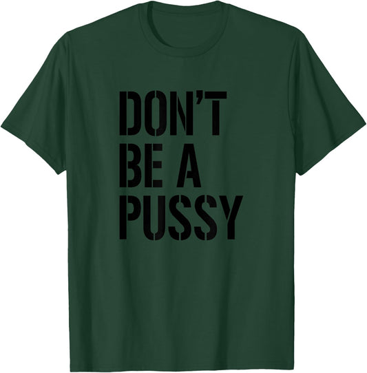 Adult Humor T Shirt Men & Women Don't Be A Pussy Gift T-Shirt - T-Shirt | Forest