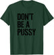 Adult Humor T Shirt Men & Women Don't Be A Pussy Gift T-Shirt - T-Shirt | Forest