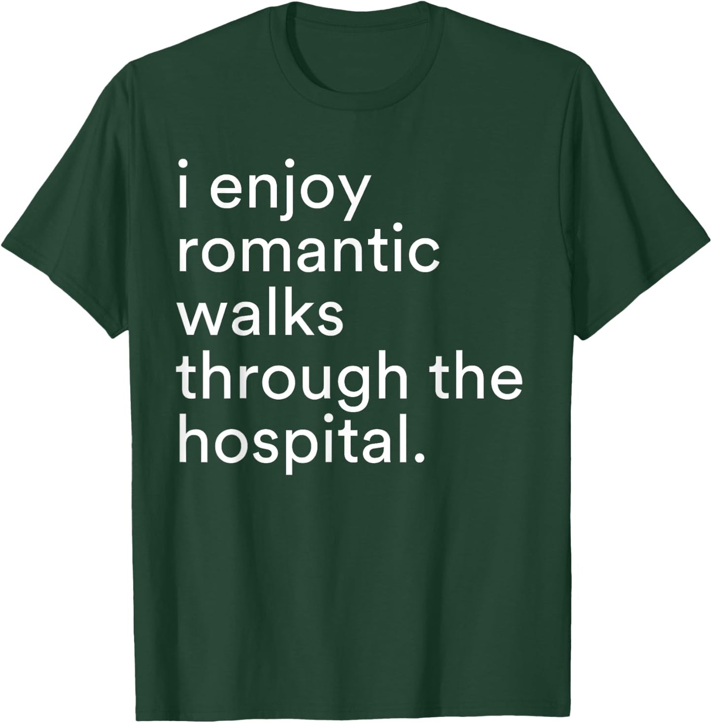 I Enjoy Romantic Walks Through The Hospital Funny Saying T-Shirt - T-Shirt | Forest