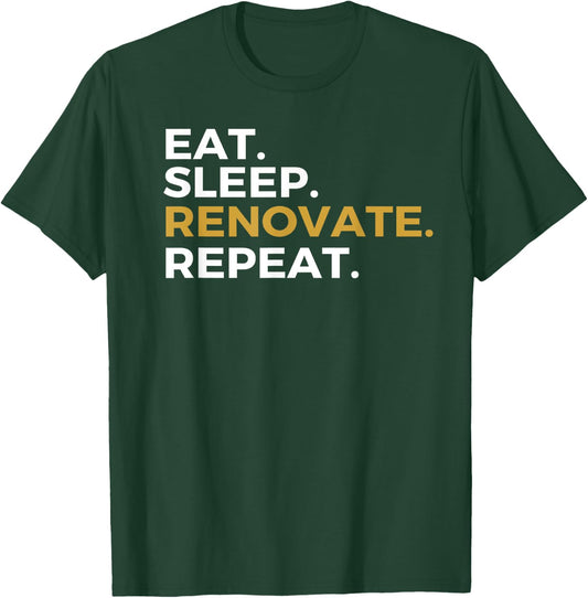 Eat Sleep Renovate Repeat Renovation Fix Up Homes T-Shirt - T-Shirt | Forest